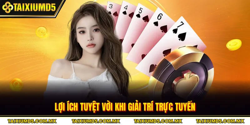 Lợi ích tuyệt vời khi giải trí trực tuyến